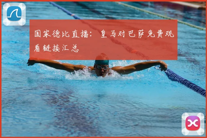 国家德比直播：皇马对巴萨免费观看链接汇总