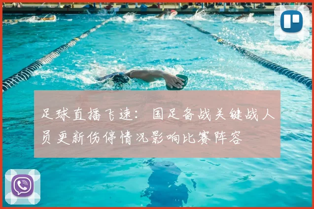 足球直播飞速:国足备战关键战人员更新伤停情况影响比赛阵容